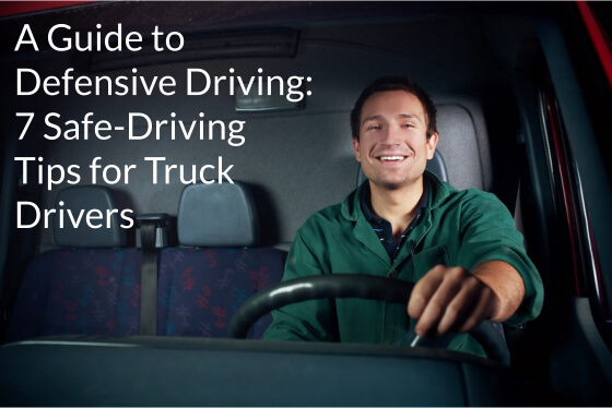 A Guide to Defensive Driving: 7 Safe-Driving Tips for Truck Drivers